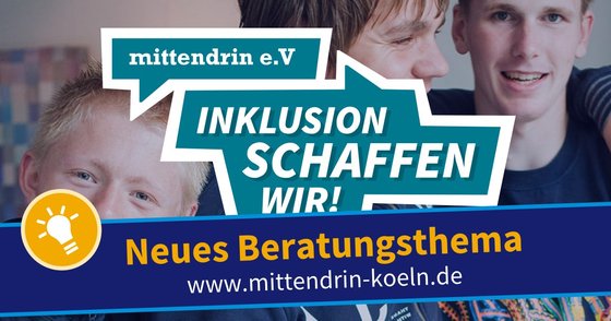 Grafik mit Text: Neues Beratungsthema - www.mittendrin-koeln.de, darüber steht das Logo des mittendrin e.V mit den Claim: Inklusion schaffen wir.  