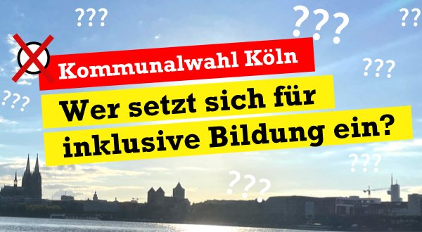 Wer setzt sich für inklusive Bildung ein? steht in schwarzer Schrift auf gelben Balken. Darüber steht auf einem roten Balken Kommunalwahl Köln. Im Hintergrund liegt ein Foto von der Skyline Kölns mit viel Himmel.