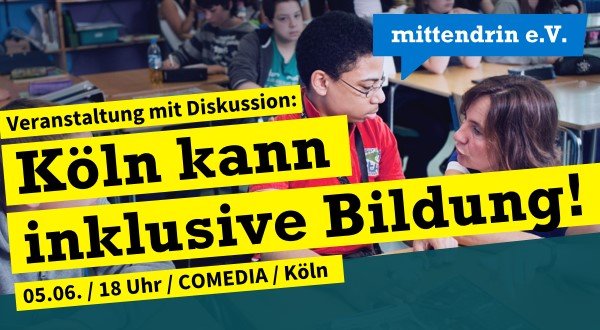 Schwarze Schrift auf gelben Balken: Köln kann inklusive Bildung. Veranstaltung mit Diskussion, 5. Juni, 18 Uhr Comedia, Köln. Im Hintergrund liegt ein Foto von einem Klassenzimmer mit Schüler*innen. Eine Erwachsene spricht mit einem Jungen. 