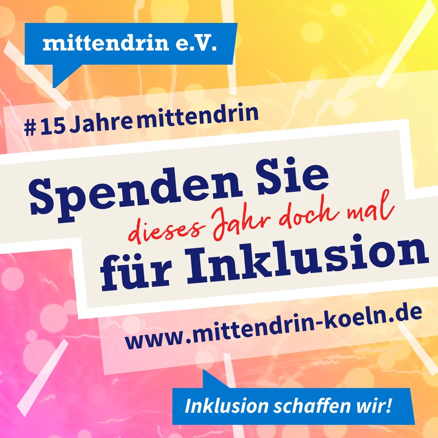 Grafik mit knallig pink-gelbem Farbverlauf und Text: #15Jahremittendrin. Spenden Sie dieses Jahr doch mal für Inklusion. www.mittendrin-koeln.de. Am oberen linken Rand das Logo des mittendrin e.V., weiße Schrift auf blauer Sprechblase. Am unteren rechten Rand blaue Sprechblase mit weißer Schrift: Inklusion schaffen wir!