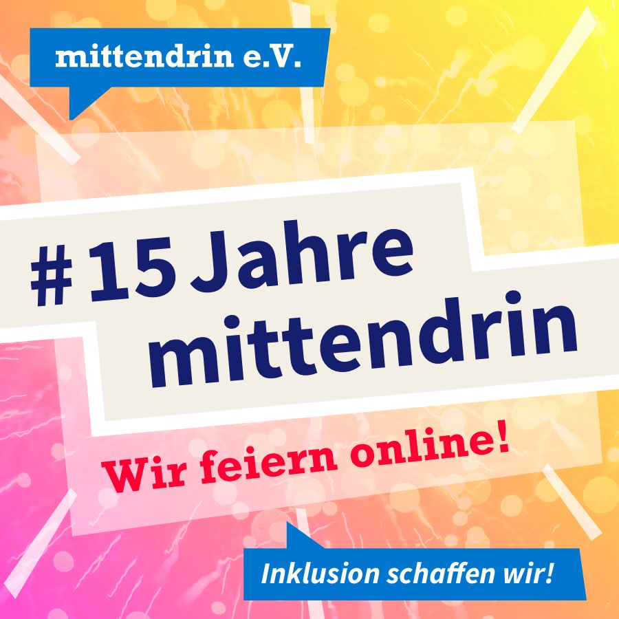 15 Jahre mittdenrin Grafik mit knallig pink-gelbem Farbverlauf und Text: #15Jahremittendrin – Wir feiern online! Am oberen linken Rand das Logo des mittendrin e.V., weiße Schrift auf blauer Sprechblase. Am unteren rechten Rand blaue Sprechblase mit weißer Schrift: Inklusion schaffen wir!