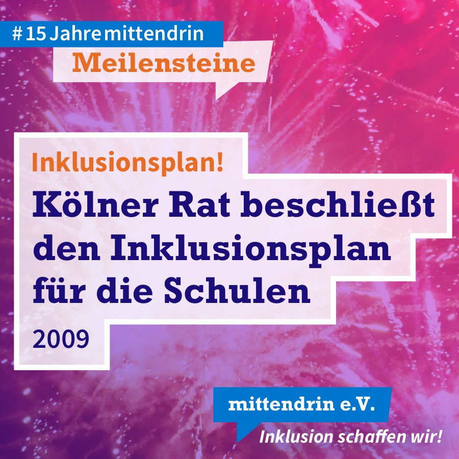 Grafik mit knallig pink-lila Farbverlauf und Text: Inklusionsplan! Kölner Rat beschließt den Inklusionsplan für die Schulen, 2009. Am oberen linken Rand in kleinerer Schrift: #15Jahremittendrin. Meilensteine. Am unteren rechten Rand das Logo des mittendrin e.V., weiße Schrift auf blauer Sprechblase, darunter in weißer Schrift: Inklusion schaffen wir! 