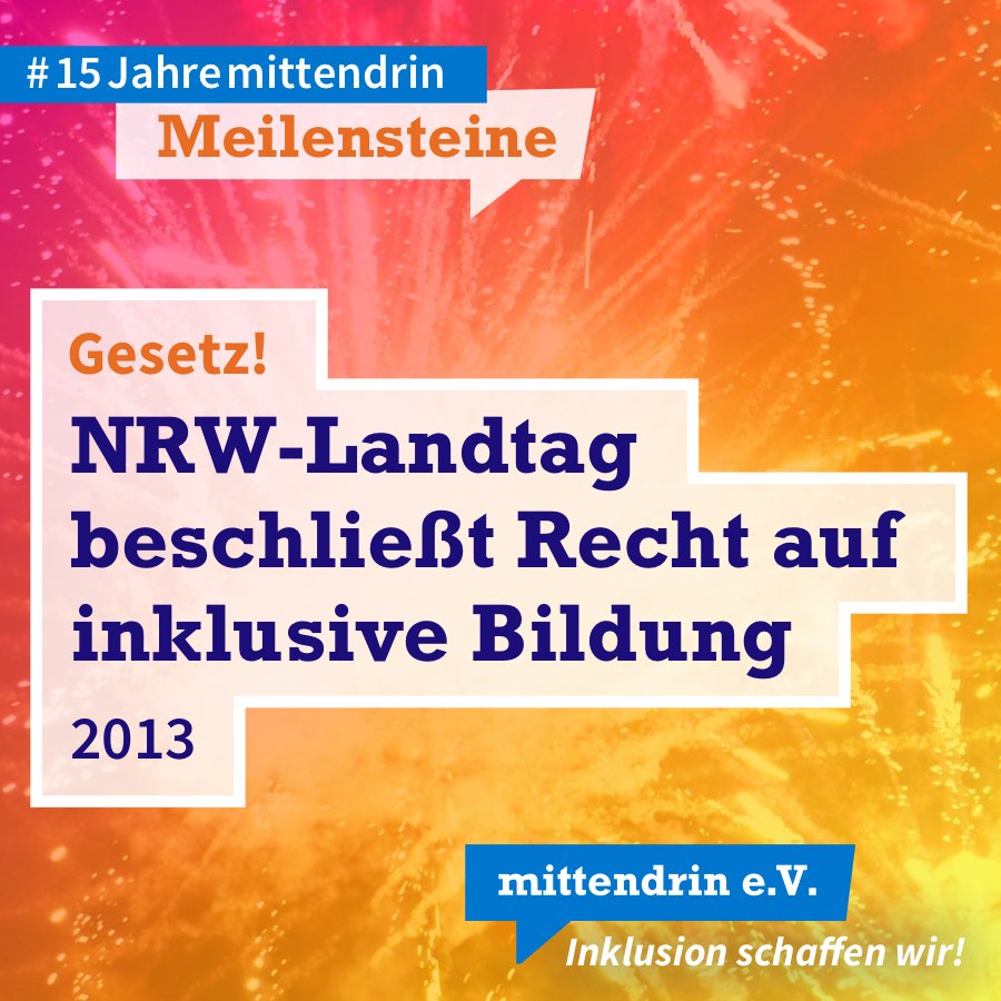 Grafik mit knallig pink-orangenem Farbverlauf und Text: Gesetz! NRW-Landtag beschließt Recht auf inklusive Bildung, 2013. Am oberen linken Rand in kleinerer Schrift: #15Jahremittendrin. Meilensteine. Am unteren rechten Rand das Logo des mittendrin e.V., weiße Schrift auf blauer Sprechblase, darunter in weißer Schrift: Inklusion schaffen wir! 