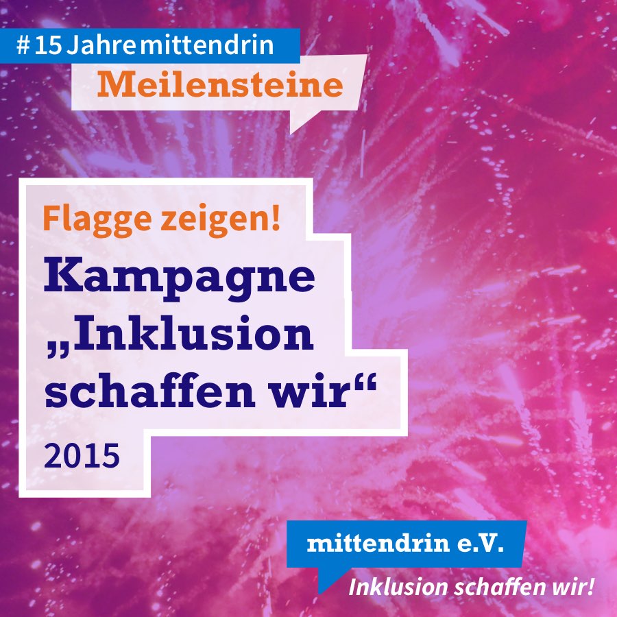 Grafik mit knallig lila-pinkem Farbverlauf und Text: Flagge zeigen! Kampagne “Inklusion schaffen wir”, 2015. Am oberen linken Rand in kleinerer Schrift: #15Jahremittendrin. Meilensteine. Am unteren rechten Rand das Logo des mittendrin e.V., weiße Schrift auf blauer Sprechblase, darunter in weißer Schrift: Inklusion schaffen wir!