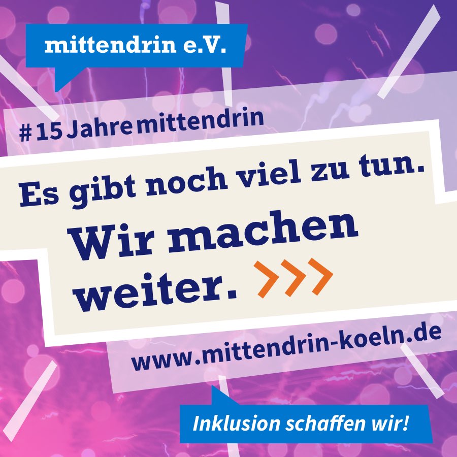 Wir machen weiter Grafik mit knallig lila Farbverlauf und Text: #15Jahremittendrin. Es gibt noch viel zu tun. Wir machen weiter. www.mittendrin-koeln.de. Am oberen linken Rand das Logo des mittendrin e.V., weiße Schrift auf blauer Sprechblase. Am unteren rechten Rand blaue Sprechblase mit weißer Schrift: Inklusion schaffen wir!